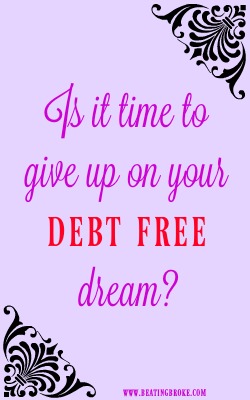 Give up on your debt free dream
